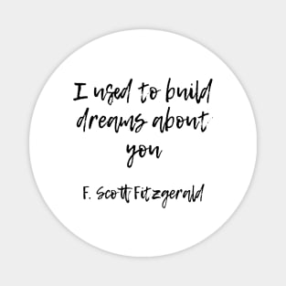 I used to build dreams about you - F Scott Fitzgerald quote Magnet